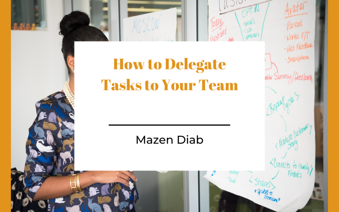 How To Delegate Tasks To Your Team Mazen Diab
