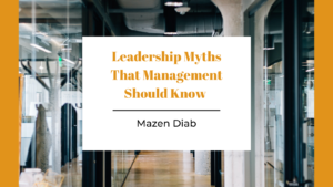 Leadership Myths That Management Should Know Mazen Diab