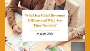 What Is a Chief Revenue Officer and Why Are They Needed Mazen Diab